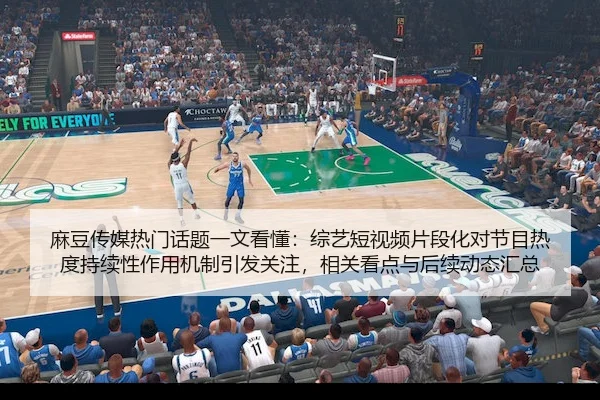 麻豆传媒热门话题一文看懂：综艺短视频片段化对节目热度持续性作用机制引发关注，相关看点与后续动态汇总